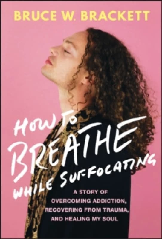 How to Breathe While Suffocating : A Story Of Overcoming Addiction, Recovering From Trauma, and Healing My Soul Hardback