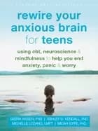 rewire your anxious brain for teens using cbt neuroscience and mindfulness
