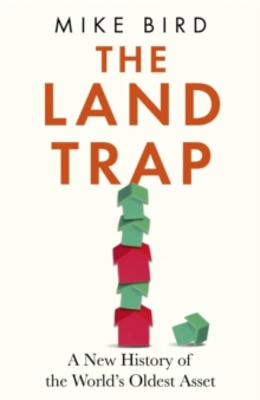 The Land Trap : A New History of the World's Oldest Asset Hardback