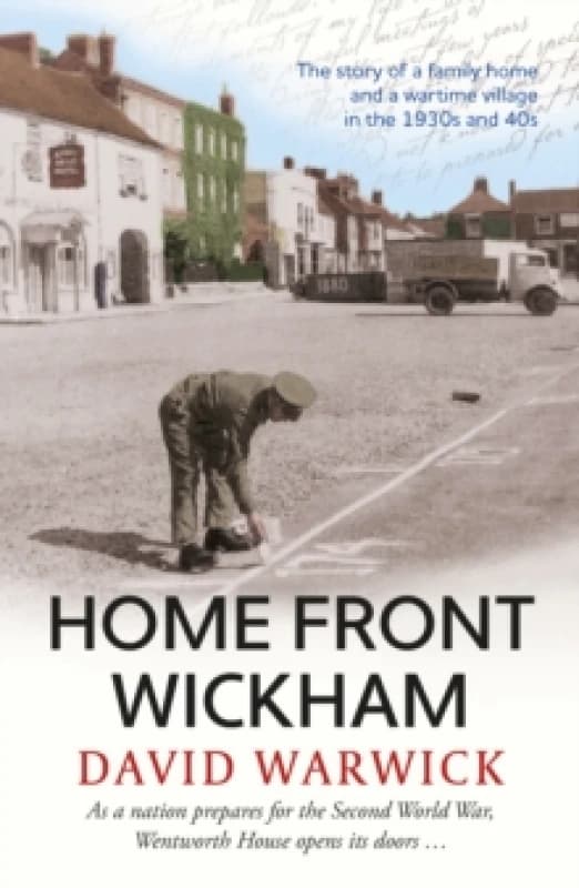 Home Front Wickham : the story of a family home and a wartime village in the 1930s and 40s Paperback / softback