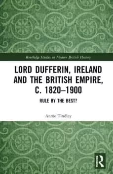 Lord Dufferin Ireland and the British Empire c. 18201900Rule by the Best?