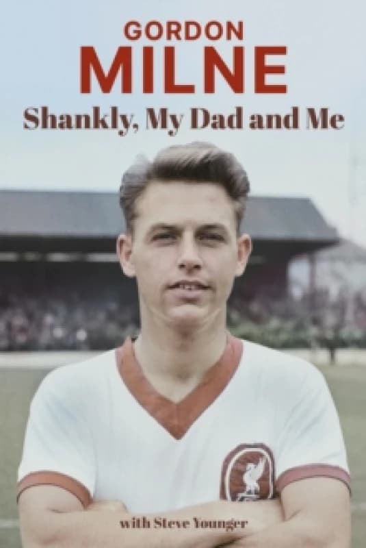Gordon Milne : Shankly, My Dad and Me Hardback