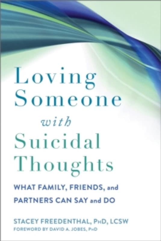 Loving Someone with Suicidal Thoughts : What Family, Friends, and Partners Can Say and Do Paperback / softback