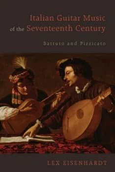 Italian Guitar Music of the Seventeenth Century by Lex Eisenhardt Hardback