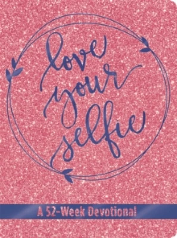 Love Your Selfie (Glitter Devotional) : A 52-Week Devotional Hardback