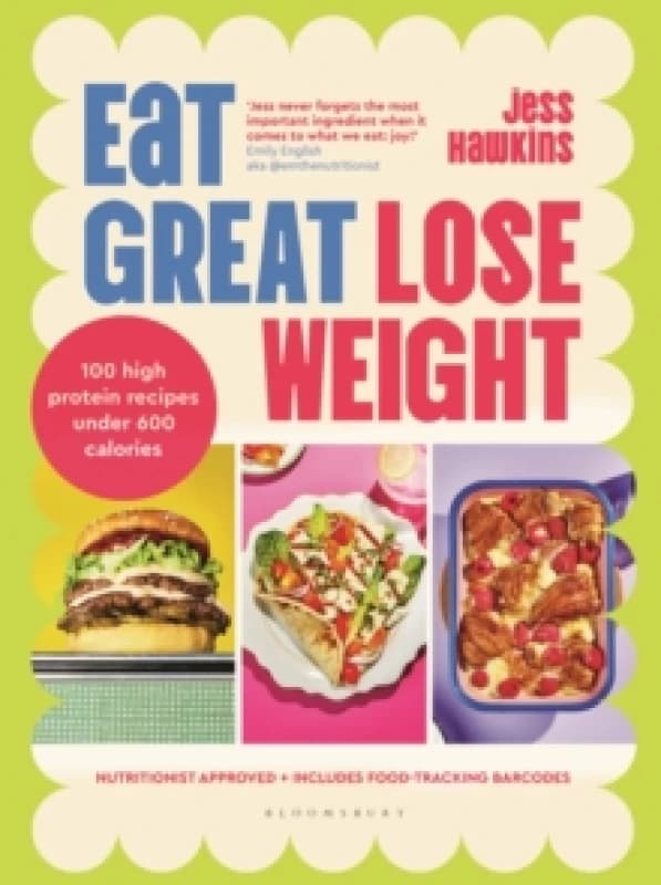 Eat Great, Lose Weight : Easy, healthy recipes that you'll actually want to eat Hardback