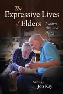 The Expressive Lives of Elders : Folklore, Art, and Aging