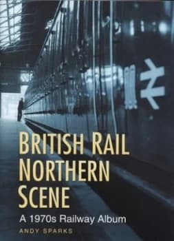 British Rail Northern Scene by Andy Sparks Hardback