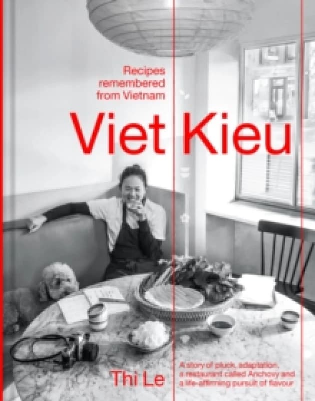 Viet Kieu Recipes remembered from Vietnam : A story of pluck, adaptation, a restaurant called Anchovy and a life-affirming pursuit of flavour Hardba