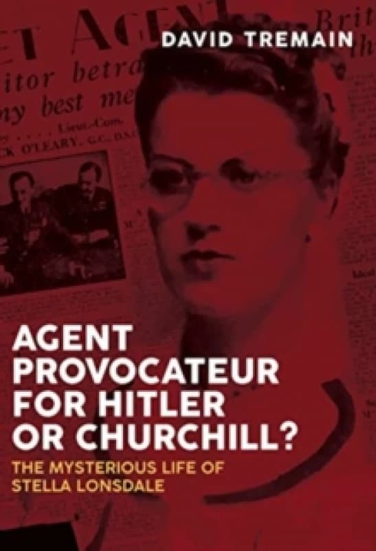 Agent Provocateur for Hitler or Churchill? The Mysterious Life of Stella Lonsdale Hardback