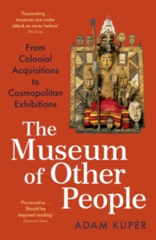 The Museum of Other People : From Colonial Acquisitions to Cosmopolitan Exhibitions Paperback / softback