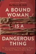 bound woman is a dangerous thing the incarceration of african american wome