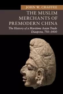The Muslim Merchants of Premodern China : The History of a Maritime Asian Trade Diaspora, 750-1400