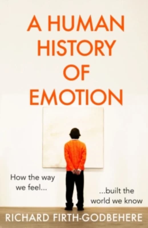 A Human History of Emotion. Hardback. By Richard FirthGodbehere Books