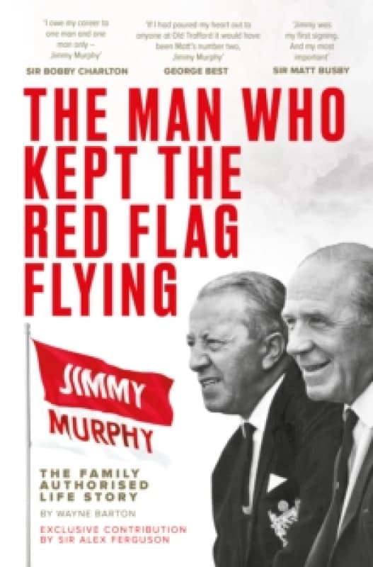 The Man Who Kept The Red Flag Flying: Jimmy Murphy : The Fully Authorised Life Story Paperback / softback