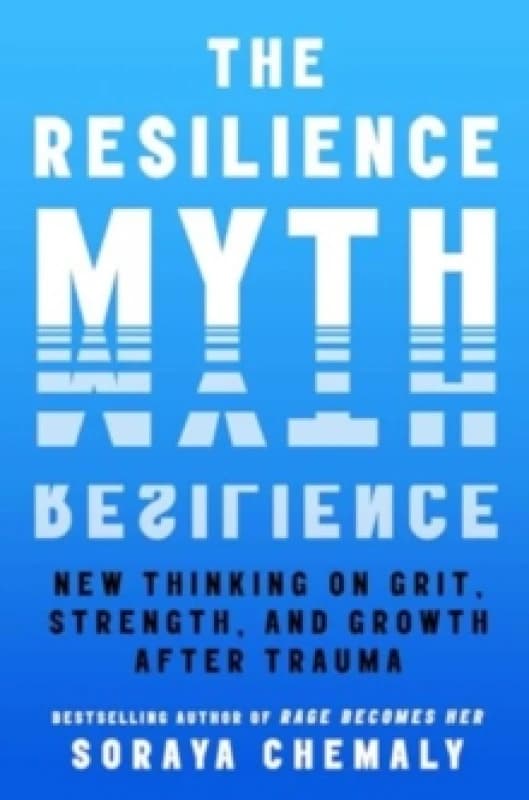 The Resilience Myth : New Thinking on Grit, Strength, and Growth After Trauma Hardback