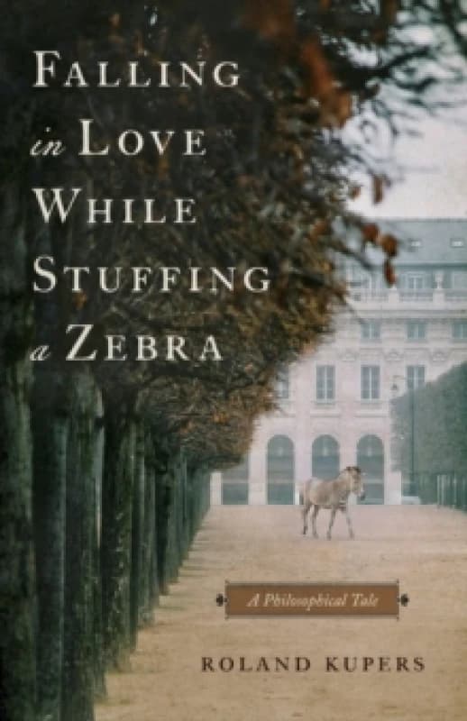 Falling in Love While Stuffing a Zebra : A Philosophical Tale Paperback / softback