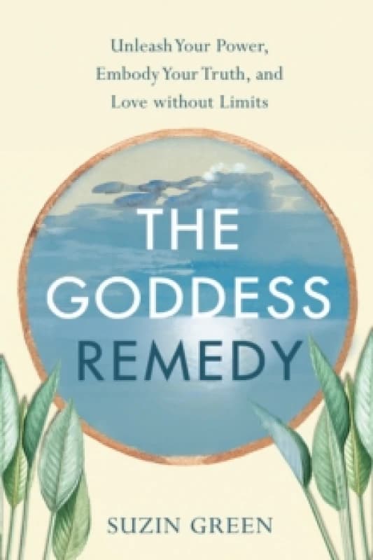 The Goddess Remedy : Unleash Your Power, Embody Your Truth, and Love without Limits Paperback / softback