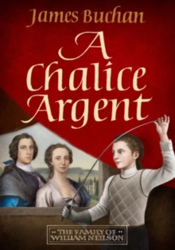 A Chalice Argent : A swashbuckling, epic tale of adventure: Volume 2 in The Family of William Neilson Hardback