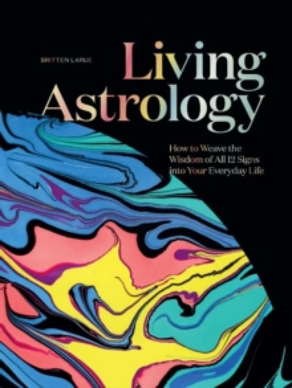 Living Astrology : How to Weave the Wisdom of all 12 Signs into your Everyday Life Hardback