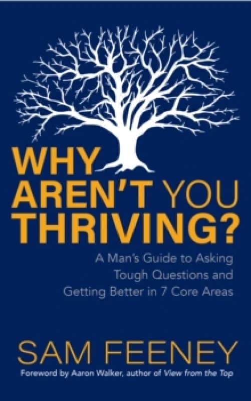 Why Aren't You Thriving? A Man's Guide to Asking Tough Questions and Getting Better in 7 Core Areas Paperback / softback