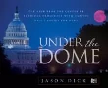 Under the Dome : The View from the Center of American Democracy with Capitol Hill's Source for News