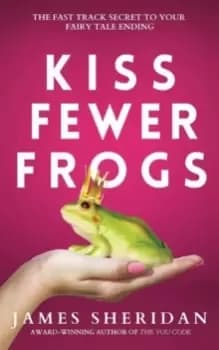 Kiss Fewer Frogs : The Fast Track Secret to Your Fairy Tale Ending