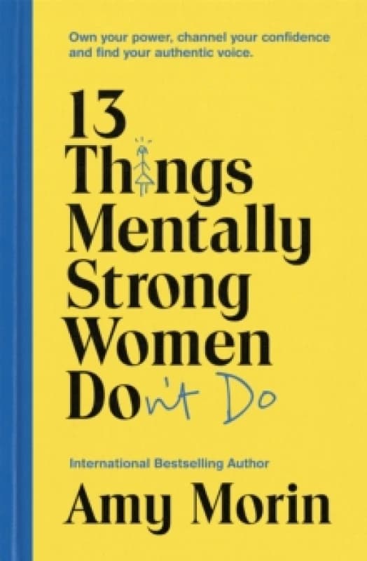 13 Things Mentally Strong Women Don't Do : Own Your Power, Channel Your Confidence, and Find Your Authentic Voice Paperback / softback