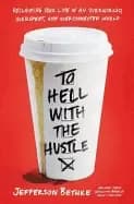 to hell with the hustle reclaiming your life in an overworked overspent and