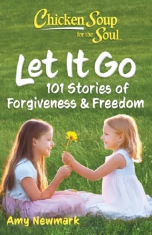 Chicken Soup for the Soul: Let It Go : 101 Stories of Forgiveness & Freedom Paperback / softback