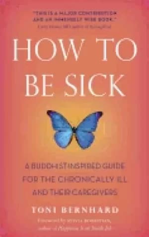 how to be sick a buddhist inspired guide for the chronically ill and their