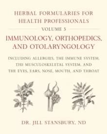Herbal Formularies for Health Professionals, Volume 5 : Immunology, Orthopedics, and Otolaryngology, including Allergies, the Immune System, the Muscu