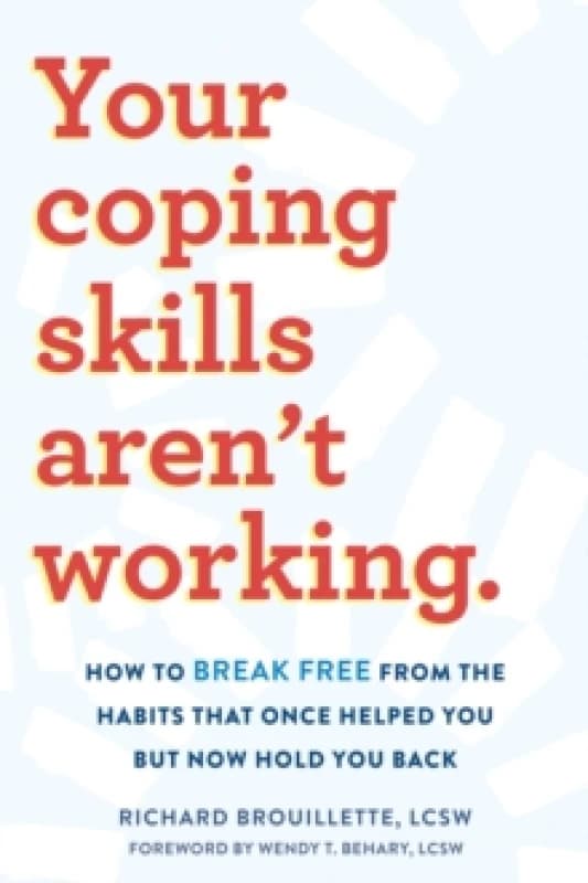 Your Coping Skills Aren't Working : Move Beyond the Outdated, Ineffective Habits That Once Worked but Now Hold You Back Paperback / softback