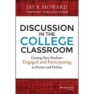 Discussion in the College Classroom: Getting Your Students Engaged and Participating in Person and Online by Jay R. Howard...