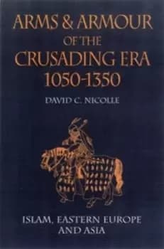 Arms and armour of the crusading era 1050-1350 by David Nicolle
