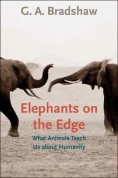 Elephants on the Edge by G. A. Bradshaw Hardback