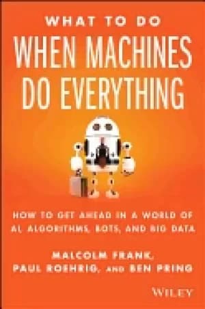 what to do when machines do everything how to get ahead in a world of ai al