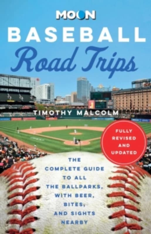 Moon Baseball Road Trips (Second Edition) : The Complete Guide to All the Ballparks, with Beer, Bites, and Sights Nearby Paperback / softback