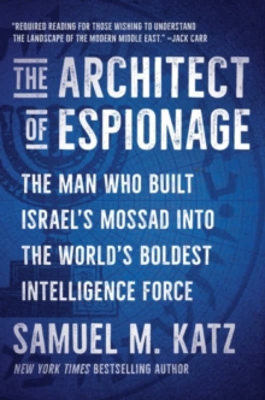 The Architect of Espionage : The Man Who Built Israel's Mossad into the World's Boldest Intelligence Force Hardback
