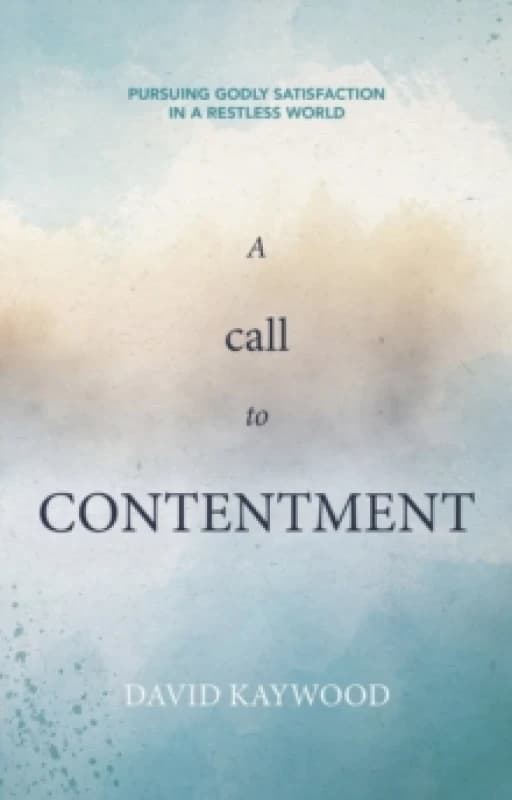 A Call to Contentment : Pursuing Godly Satisfaction in a Restless World Paperback / softback