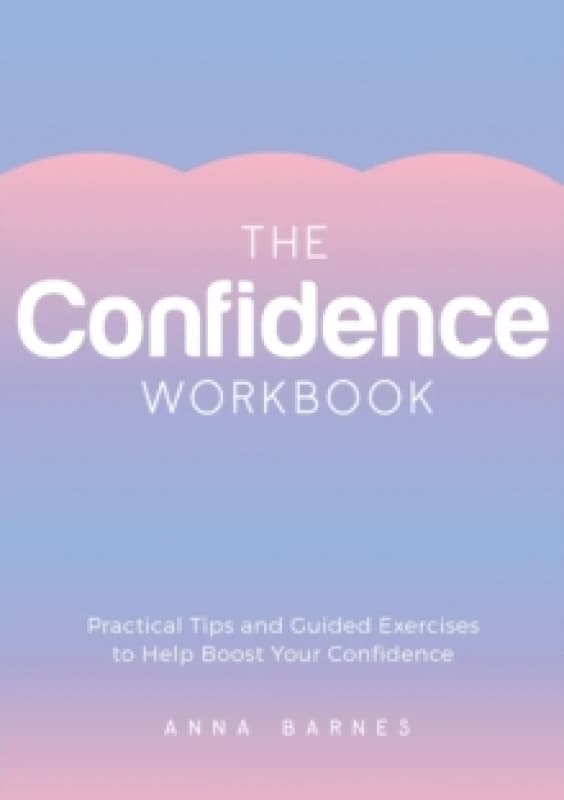 The Confidence Workbook : Practical Tips and Guided Exercises to Help Boost Your Confidence Paperback / softback