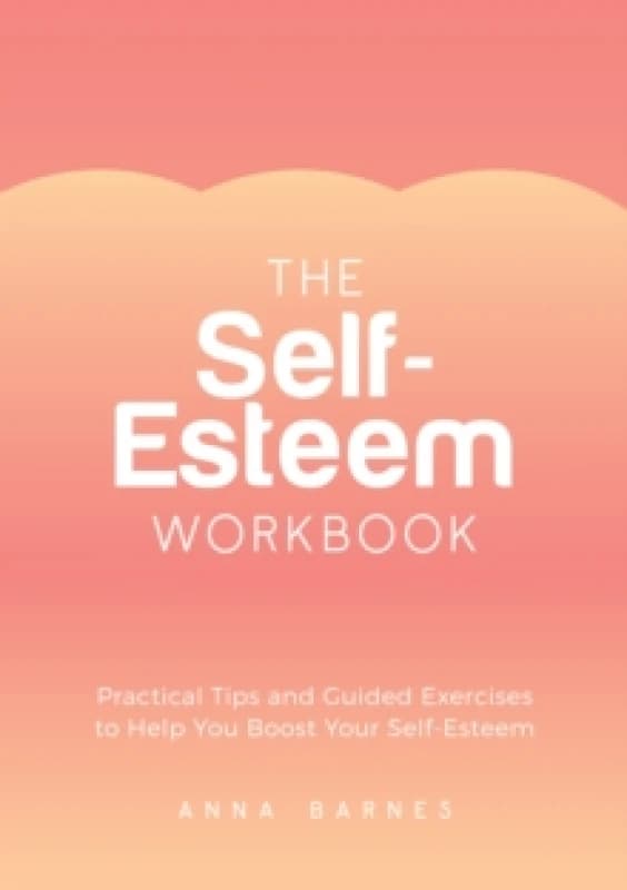 The Self-Esteem Workbook : Practical Tips and Guided Exercises to Help You Boost Your Self-Esteem Paperback / softback