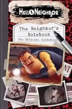 Hello Neighbor: The Neighbor's Notebook: The Official Game Guide