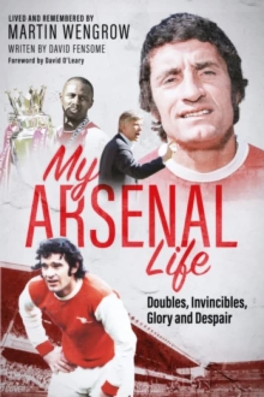 My Arsenal Life : Doubles, Invincibles, Glory and Despair Hardback