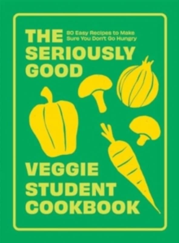 The Seriously Good Veggie Student Cookbook : 80 Easy Recipes to Make Sure You Don't Go Hungry Paperback / softback