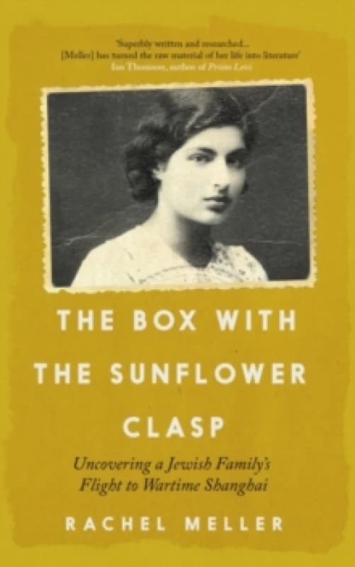 The Box with the Sunflower Clasp : Uncovering a Jewish Family's Flight to Wartime Shanghai Paperback / softback