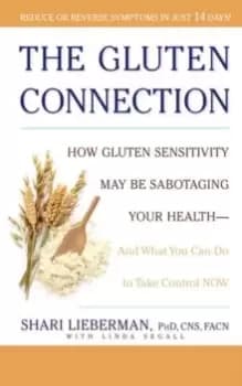 The Gluten Connection : How Gluten Sensitivity May Be Sabotaging Your Health--And What You Can Do to Take Control Now