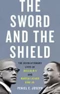 sword and the shield the revolutionary lives of malcolm x and martin luther