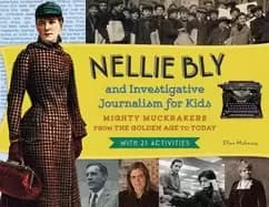 nellie bly and investigative journalism for kids mighty muckrakers from the