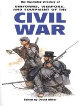 The illustrated directory of uniforms weapons and equipment of the Civil War by D. M. O Miller